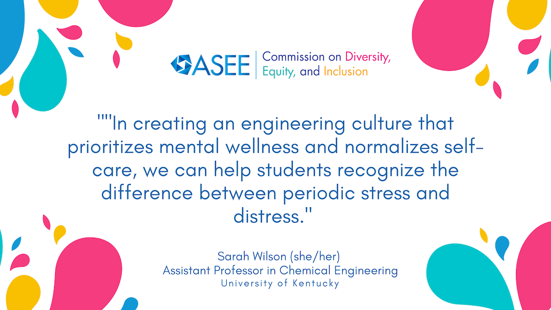 "In creating an engineering culture that prioritizes mental wellness and normalizes self-care, we can help students recognize the difference between periodic stress and distress."